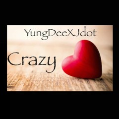 Crazy - YungdeeXJdot