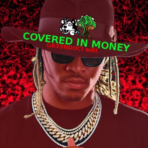 Covered In Money (Gr33nDoC! edit)