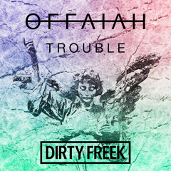 Offaiah - Trouble (Dirty Freek Remix) **FREE DOWNLOAD**