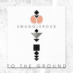 SwaggleRock - To The Ground