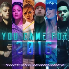 YOU CAME FOR 2016 | Year End Megamix (Mashup) // by SuperScreamRock