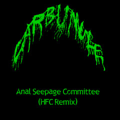 Carbuncle - Anal Seepage Committee (HFC Remix) [FREE DOWNLOAD]