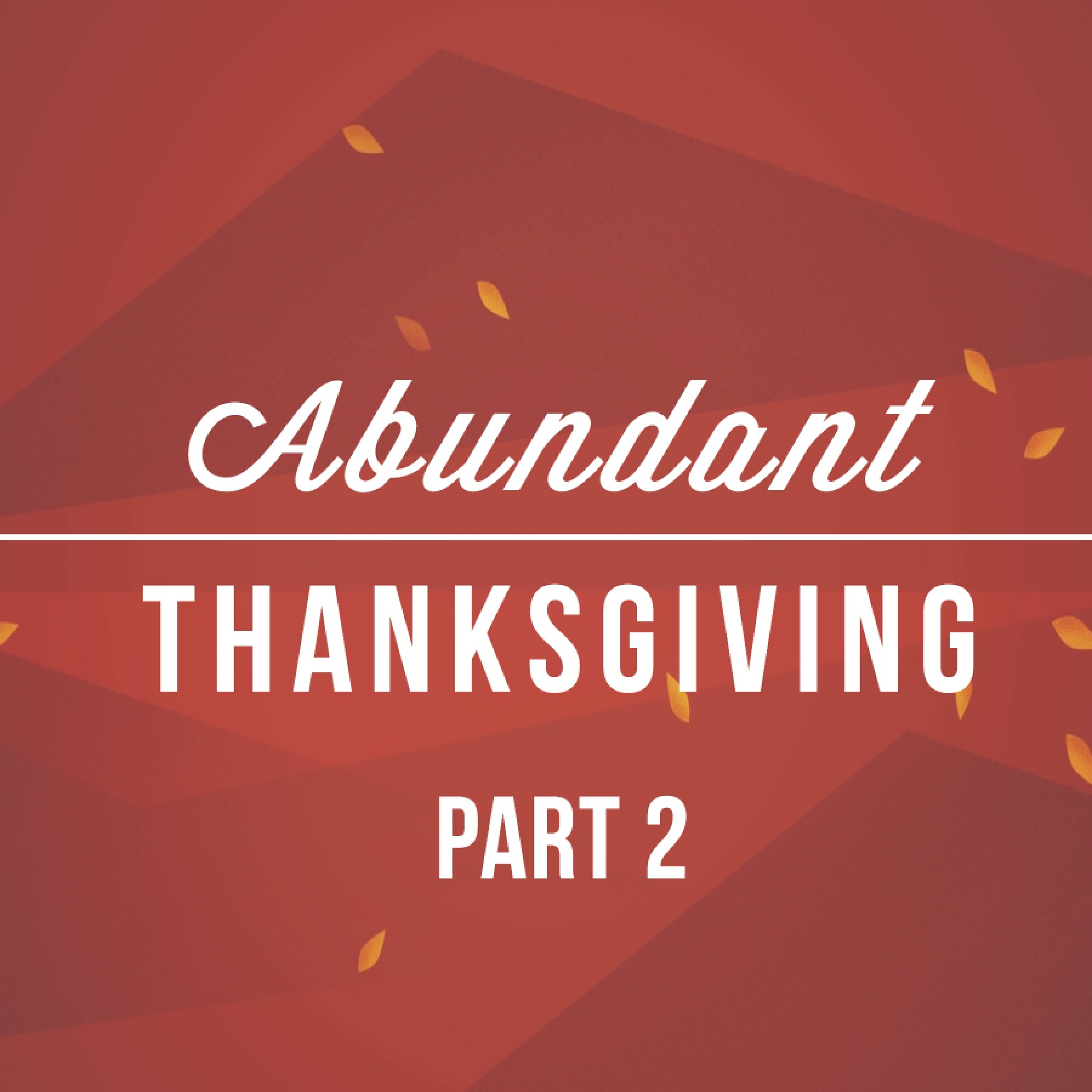 11 - 20 - 16  Abundant Thanksgiving Part 2 episode artwork