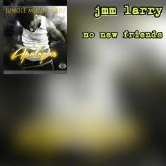 Jungle Muzik Larry- No New Friends (Produced By Q-Red).mp3