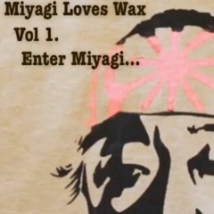 Miyagi Loves Wax - Vol 1 - Enter Miyagi...