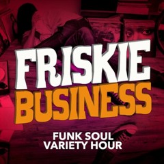 Friskie Business - Funk Soul Variety Hour