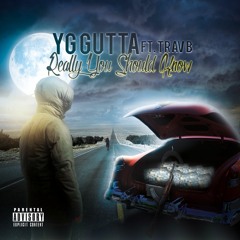 Really You Should Know  *YG Gutta X Trav B*