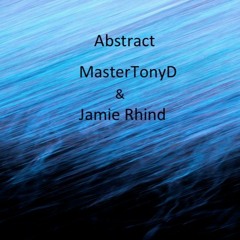Abstract  -  a Jamie Rhind and Master Tony D collab
