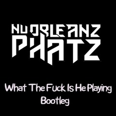 NuOrleanz Phatz - What The Fuck Is He Playing Bootleg
