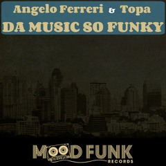 Angelo Ferreri & Topa - "Da Music So Funky" (Original Mix) // Mood Funk Records
