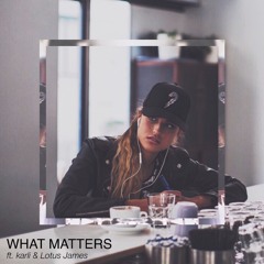What Matters ft. karli & Lotus James