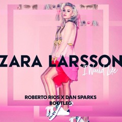 Zara Larsson - I Would Like (Roberto Rios X Dan Sparks Bootleg)