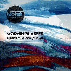 Morninglasses - Things Changed (Dub Mix) [FREE DOWNLOAD]