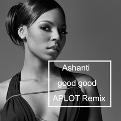 Ashanti - good good (APLOT Remix)