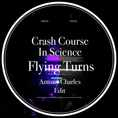 Crash Course In Science - Flying Turns(Antony Charles Edit)