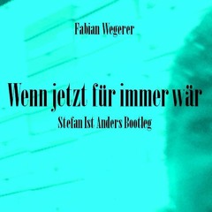 Wenn Jetzt Für Immer Wär (Fabian Wegerer) - Stefan Ist Anders Bootleg