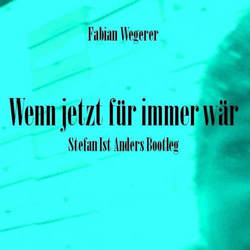 Wenn Jetzt Für Immer Wär (Fabian Wegerer) - Stefan Ist Anders Bootleg