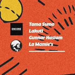 Encore. x La Mamie's: Tama Sumo, Lakuti, Gunnar Haslam ~ 25.11.16