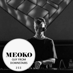 Guy From Downstairs – Exclusive MEOKO Podcast #233