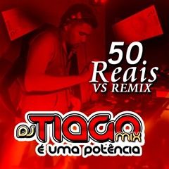 Tiago Mix - 50 Reais [ Vs Remix Tiago Mix ]