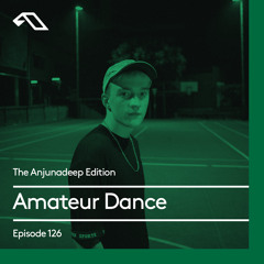 The Anjunadeep Edition 126 With Amateur Dance