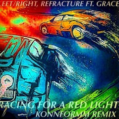 Left/Right,Refracture FT. Grace_ Racing For A Red Light(KonnFormm Remix)