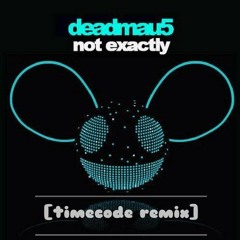 Deadmau5 - Not Exactly (Timecode Remix)*FREE DOWNLOAD*