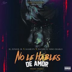El Junior JR X Ramkyn X Daniel El Nero Diablo - No Le Hables De Amor