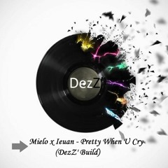 Mielo X Leuan - Pretty When U Cry (DezZ' Build)