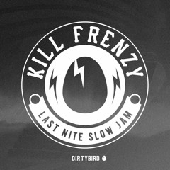 KILL FRENZY - LAST NITE (SLOW JAM) [free download]