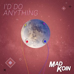 Mad Koin - I'd Do Anything