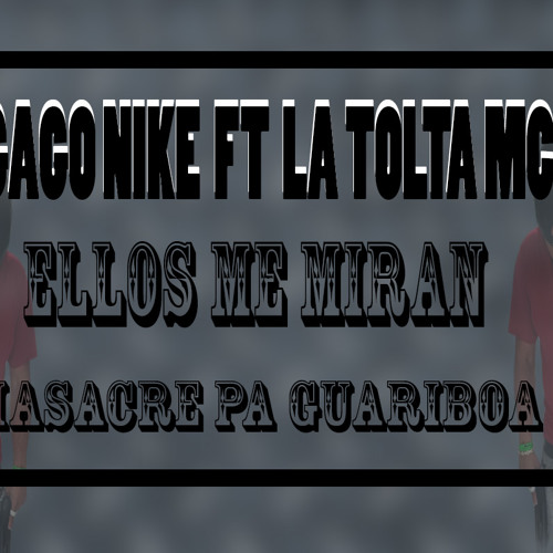 Stream La Tolta Mc Ft Gago Nike - Ellos Me Miran (Masacre Pa Guariboa) by  Gagonike music | Listen online for free on SoundCloud