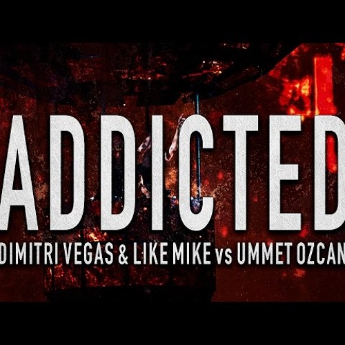 Dimitri Vegas & Like Mike Vs Ummet Ozcan - Addicted (Extended Mix)