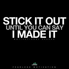 Stick It Out Until You Can Say "I Made It" V2 - Fearless Motivation