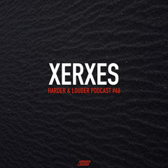 Xerxes - HARDER & LOUDER PODCAST #46