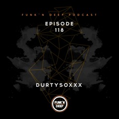 Funk'n Deep Podcast 118 - Durtysoxxx