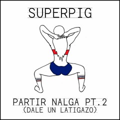 SUPERPIG - Partir Nalga pt. 2 (Dale Un Latigazo) ·FREE DL·