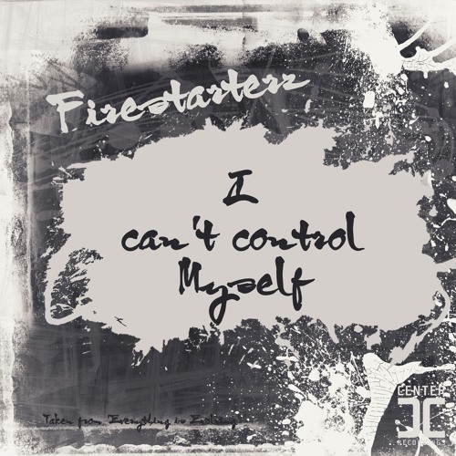 Stream I Can't Control Myself by FireStarterz Listen online for free