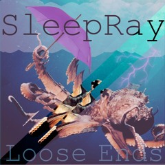 - SleepRay - Loose Ends