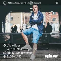 Rinse FM Podcast - Uncle Dugs w/ MC Mad P (Top Buzz) - 25 November 2016