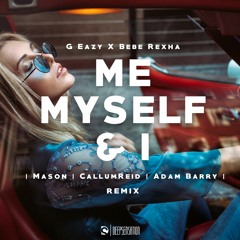 G Eazy X Bebe Rexha Me Myself & I (Mason, CallumReid & Adam Barry Remix)