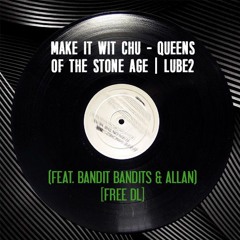 Queens Of The Stone Age - Make It Wit Chu | Lube2 - Bootleg [FREE DL]
