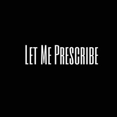 Let Me Perscribe