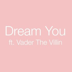 Dream You ft. Vader The Villin