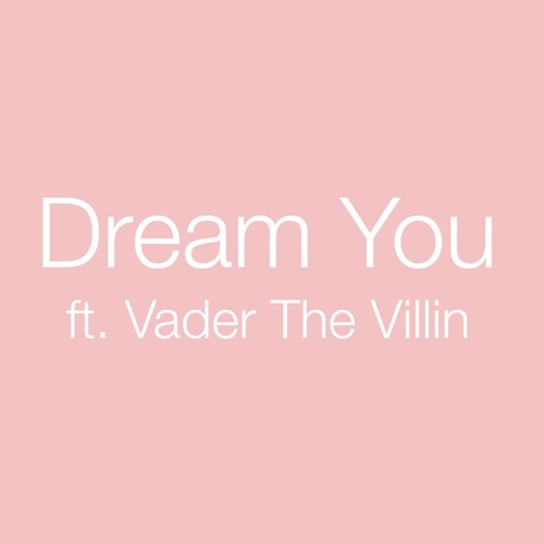 Dream You ft. Vader The Villin
