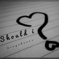 Should I - LexyxLexus