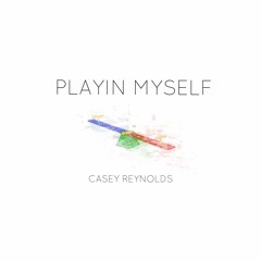 Playin Myself (Prod. Casey Reynolds)