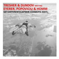 Tresher & Dundov Meeting Eyerer, Popoviciu & Homm-Get:Different(Captain Cosmotic Edit)(Free-DL)