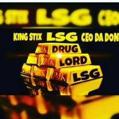 LSG  DRUG LORD  KING STIX CEO DA DON