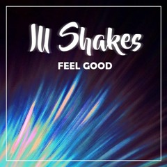 ILL SHAKES - Feel Good (Original Mix)